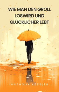 Cover Wie Man Den Groll Loswird Und Glücklicher Lebt