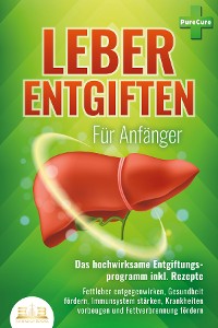 Cover LEBER ENTGIFTEN FÜR ANFÄNGER - Das hochwirksame Entgiftungsprogramm inkl. Rezepte: Fettleber entgegenwirken, Gesundheit fördern, Immunsystem stärken, Krankheiten vorbeugen und Fettverbrennung fördern