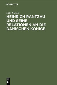 Cover Heinrich Rantzau und seine Relationen an die dänischen Könige