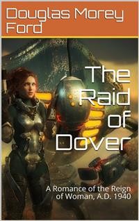 Cover The Raid of Dover / A Romance of the Reign of Woman, A.D. 1940