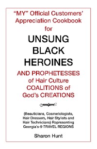 Cover “My” Official Customers’ Appreciation Cookbook for Unsung Black Heroines and Prophetesses of Hair Culture Coalitions of God’S Creations