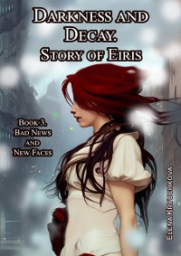 Cover Darkness and Decay. Story of Eiris. Book 3. Bad News and New Faces