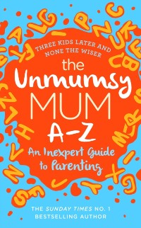 Cover Unmumsy Mum A-Z   An Inexpert Guide to Parenting