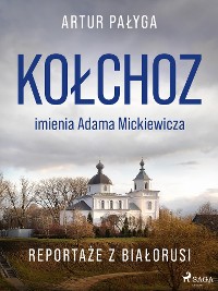 Cover Kołchoz imienia Adama Mickiewicza. Reportaże z Białorusi