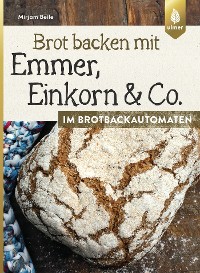 Cover Brot backen mit Emmer, Einkorn und Co. im Brotbackautomaten