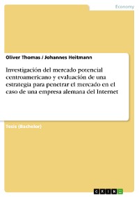 Cover Investigación del mercado potencial centroamericano y evaluación de una estrategia para penetrar el mercado en el caso de una empresa alemana del Internet