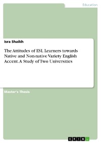 Cover The Attitudes of ESL Learners towards Native and Non-native Variety English Accent. A Study of Two Universities
