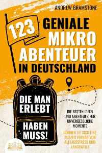 Cover 123 geniale Mikroabenteuer in Deutschland, die man erlebt haben muss!: Die besten Ideen und Abenteuer für unvergessliche Momente - Gönnen Sie sich eine Auszeit fernab von Alltagsstress und Langeweile
