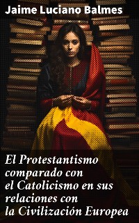 Cover El Protestantismo comparado con el Catolicismo en sus relaciones con la Civilización Europea