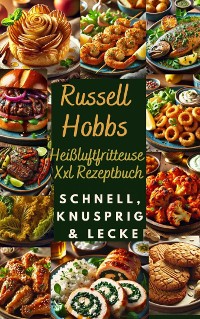 Cover Russell Hobbs Heißluftfritteuse Xxl Rezeptbuch: Schnell, Knusprig & Lecker