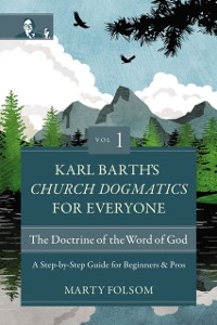 Cover Karl Barth's Church Dogmatics for Everyone, Volume 1---The Doctrine of the Word of God