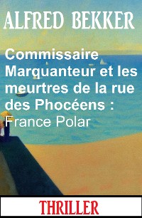 Cover Commissaire Marquanteur et les meurtres de la rue des Phocéens : France Polar