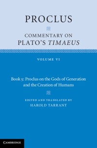 Cover Proclus: Commentary on Plato's Timaeus: Volume 6, Book 5: Proclus on the Gods of Generation and the Creation of Humans