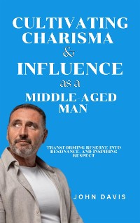 Cover Cultivating Charisma and Influence as a Middle-Aged Man