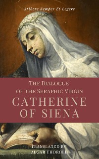 Cover The Dialogue of the Seraphic Virgin Catherine of Siena (Illustrated)
