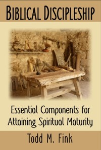 Cover Biblical Discipleship: Essential Components for Attaining Spiritual Maturity