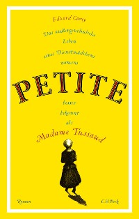 Cover Das außergewöhnliche Leben eines Dienstmädchens namens PETITE, besser bekannt als Madame Tussaud