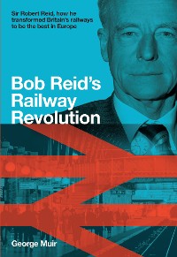Cover Bob Reid's Railway Revolution