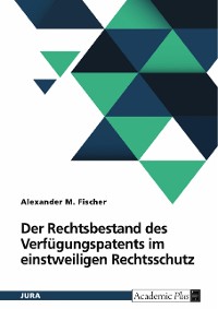 Cover Der Rechtsbestand des Verfügungspatents im einstweiligen Rechtsschutz