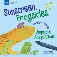 Cover Sunscreen, Frogsicles, and Other Amazing Amphibian Adaptations