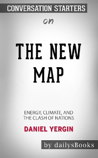 Cover The New Map: Energy, Climate, and the Clash of Nations by Daniel Yergin: Conversation Starters
