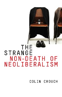 Cover The Strange Non-death of Neo-liberalism