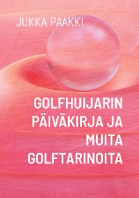 Cover Golfhuijarin päiväkirja ja muita golftarinoita