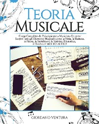 Cover TEORIA MUSICALE Corso Completo da Principiante a Musicista Esperto! Scopri Tutti gli Elementi Musicali come la Nota, la Battuta, il Quarto, le Pause, le Semibrevi, le Terzine, l'Acustica, il Timbro E MOLTO ALTRO!