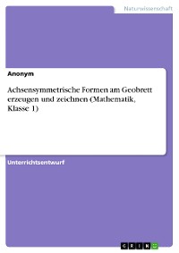 Cover Achsensymmetrische Formen am Geobrett erzeugen und zeichnen (Mathematik, Klasse 1)