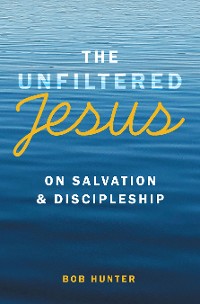 Cover The Unfiltered Jesus on Salvation & Discipleship