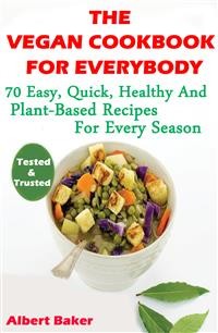 Cover The Vegan Cookbook For Everybody: 70 Easy, Quick, Healthy And Plant-Based Recipes For Every Season