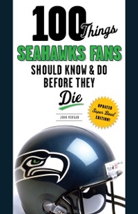 Cover 100 Things Seahawks Fans Should Know &amp; Do Before They Die