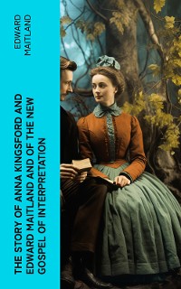 Cover The Story of Anna Kingsford and Edward Maitland and of the new Gospel of Interpretation