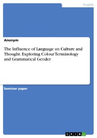 Cover The Influence of Language on Culture and Thought. Exploring Colour Terminology and Grammatical Gender