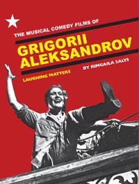 Cover The Musical Comedy Films of Grigorii Aleksandrov