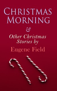 Cover Christmas Morning & Other Christmas Stories by Eugene Field