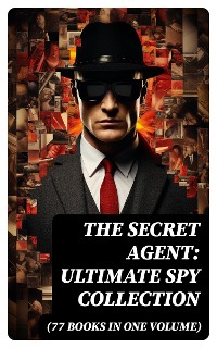 Cover The Secret Agent: Ultimate Spy Collection (77 Books in One Volume)