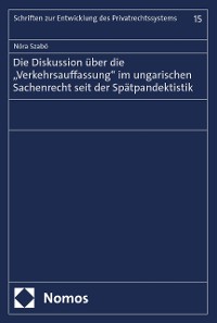 Cover Die Diskussion über die „Verkehrsauffassung“ im ungarischen Sachenrecht seit der Spätpandektistik