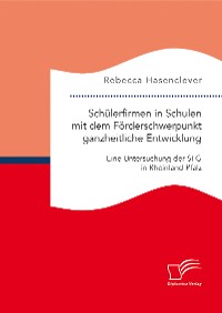 Cover Schülerfirmen in Schulen mit dem Förderschwerpunkt ganzheitliche Entwicklung: Eine Untersuchung der SFG in Rheinland-Pfalz