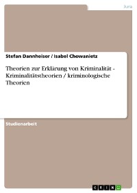 Cover Theorien zur Erklärung von Kriminalität - Kriminalitätstheorien / kriminologische Theorien