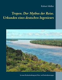 Cover Tropen. Der Mythos der Reise. Urkunden eines deutschen Ingenieurs