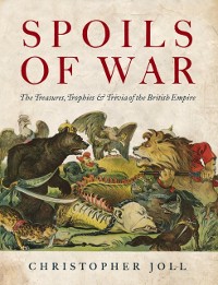 Cover Spoils of War : The Treasures, Trophies & Trivia of the British Empire