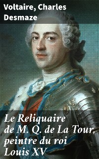 Cover Le Reliquaire de M. Q. de La Tour, peintre du roi Louis XV