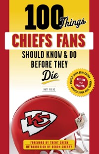 Cover 100 Things Chiefs Fans Should Know &amp; Do Before They Die