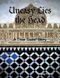Cover Uneasy Lies the Head - A Time Travel Story
