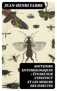 Cover Souvenirs entomologiques : études sur l'instinct et les moeurs des insectes