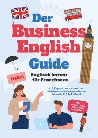 Cover Der Business English Guide - Englisch lernen für Erwachsene: In 11 Kapiteln zur sicheren und selbstbewussten Kommunikation für mehr Erfolg im Beruf - inkl. Vokabellisten, Workbook & Audio Dateien