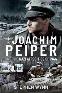 Cover Joachim Peiper and the Nazi Atrocities of 1944