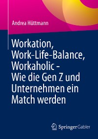 Cover Workation, Work-Life-Balance, Workaholic - Wie die Gen Z und Unternehmen ein Match werden