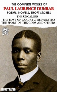 Cover The Complete Works of Paul Laurence Dunbar. Poems. Novels. Short Stories. Illustrated